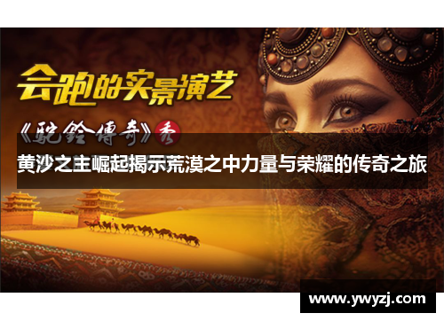黄沙之主崛起揭示荒漠之中力量与荣耀的传奇之旅