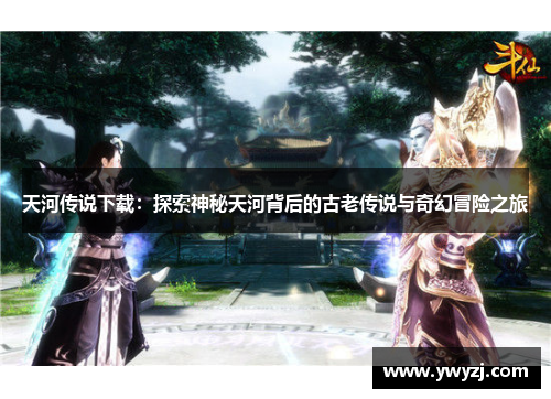 天河传说下载：探索神秘天河背后的古老传说与奇幻冒险之旅